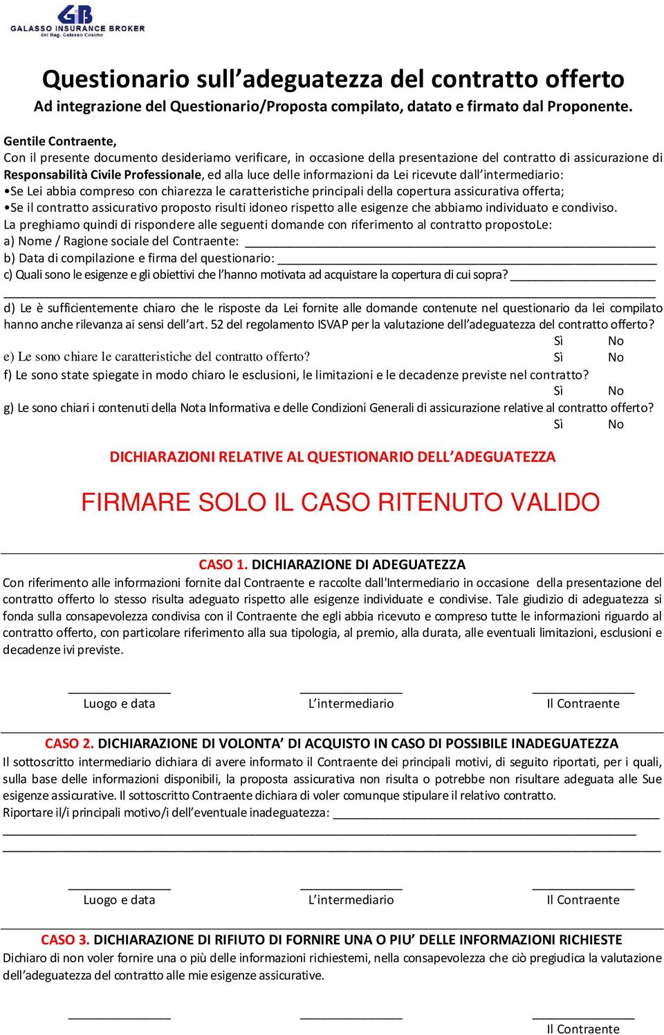 informazioni da Lei ricevute dall intermediario: Se Lei abbia compreso con chiarezza le caratteristiche principali della copertura assicurativa offerta; Se il contratto assicurativo proposto risulti