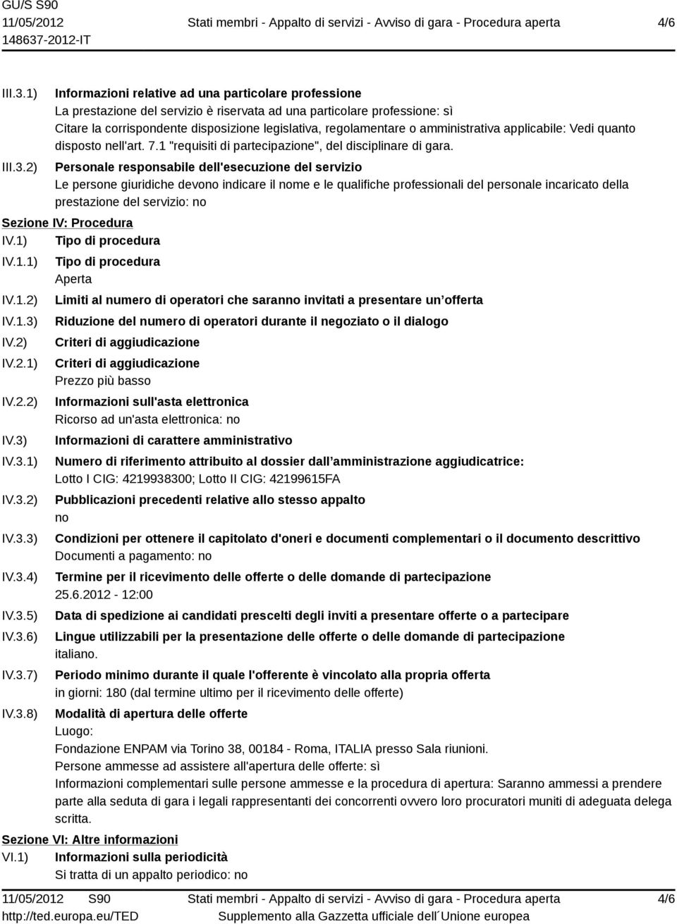 2) Informazioni relative ad una particolare professione La prestazione del servizio è riservata ad una particolare professione: sì Citare la corrispondente disposizione legislativa, regolamentare o