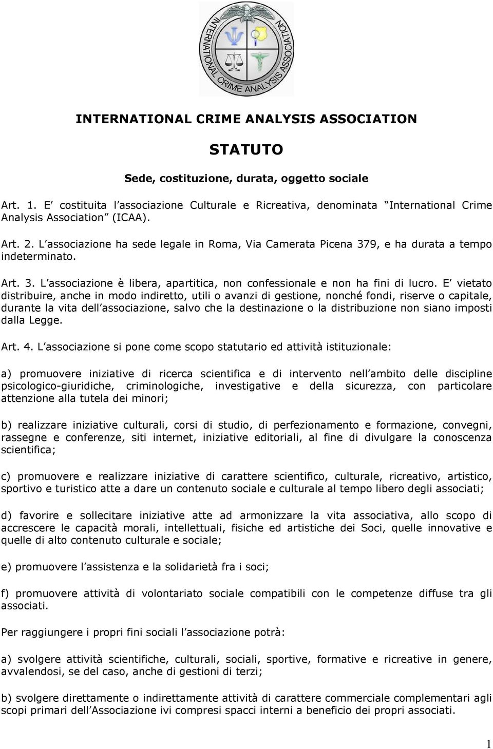 L associazione ha sede legale in Roma, Via Camerata Picena 379, e ha durata a tempo indeterminato. Art. 3. L associazione è libera, apartitica, non confessionale e non ha fini di lucro.