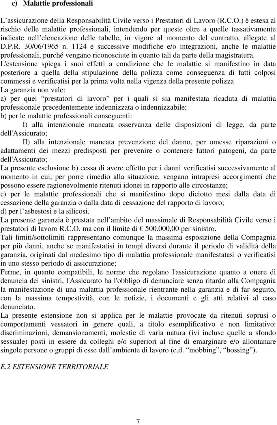 30/06/1965 n. 1124 e successive modifiche e/o integrazioni, anche le malattie professionali, purché vengano riconosciute in quanto tali da parte della magistratura.