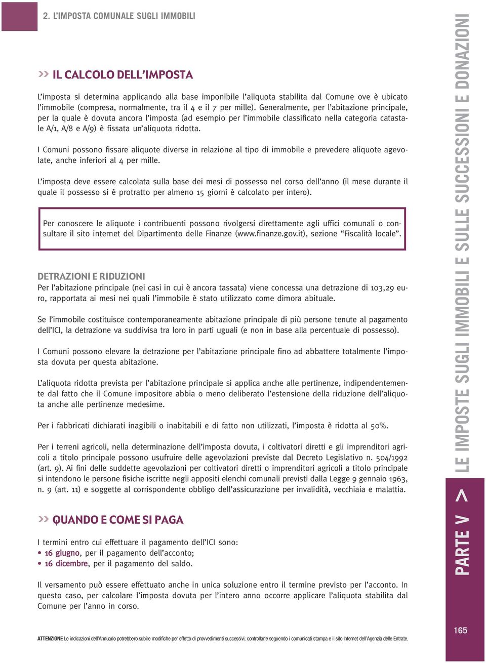 Generalmente, per l abitazione principale, per la quale è dovuta ancora l imposta (ad esempio per l immobile classificato nella categoria catastale A/1, A/8 e A/9) è fissata un aliquota ridotta.