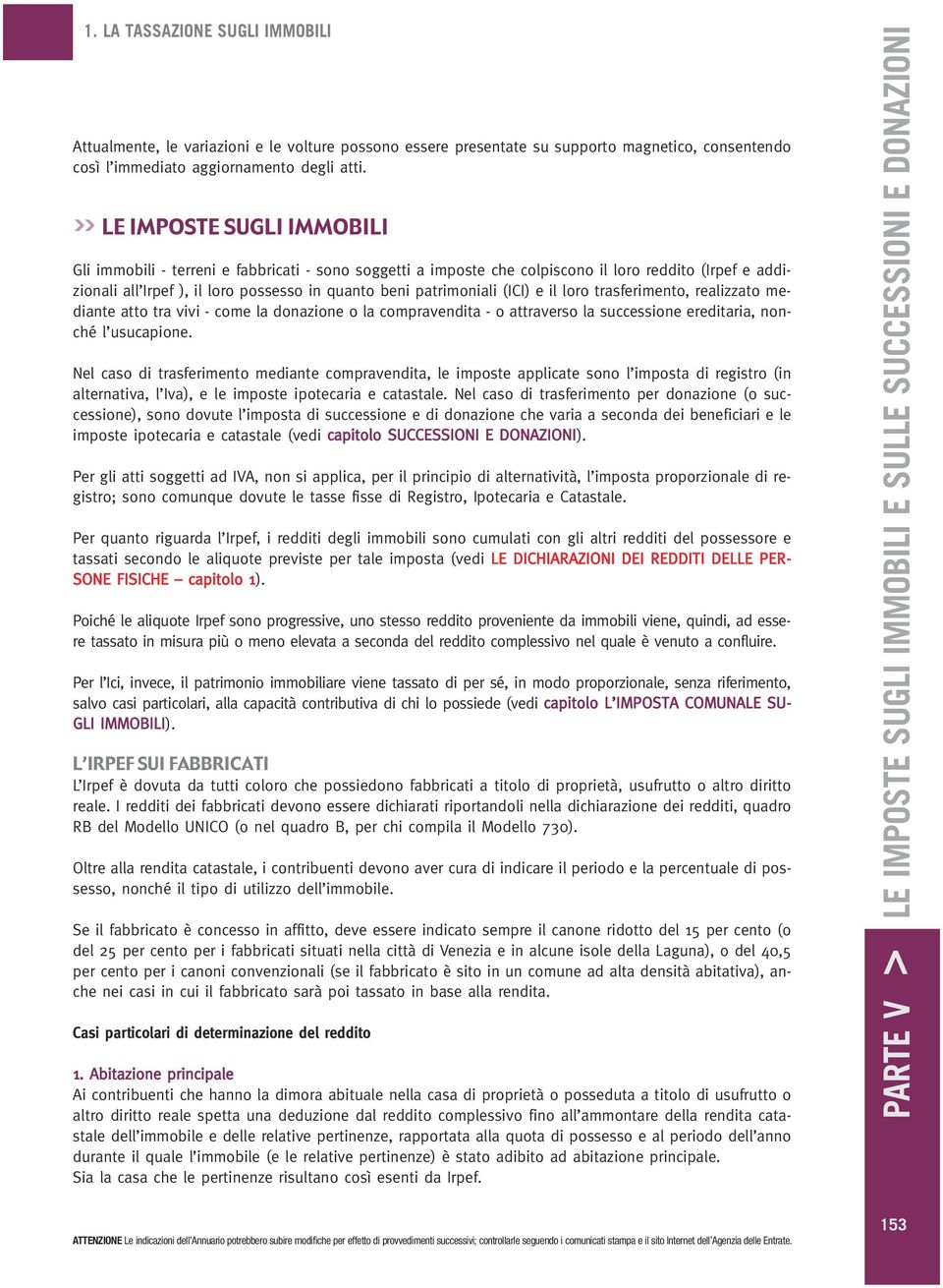 patrimoniali (ICI) e il loro trasferimento, realizzato mediante atto tra vivi - come la donazione o la compravendita - o attraverso la successione ereditaria, nonché l usucapione.