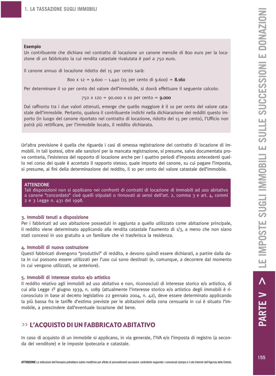 160 Per determinare il 10 per cento del valore dell immobile, si dovrà effettuare il seguente calcolo: 750 x 120 = 90.000 x 10 per cento = 9.