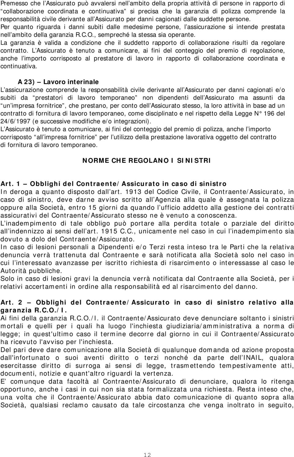 Per quanto riguarda i danni subiti dalle medesime persone, l assicurazione si intende prestata nell ambito della garanzia R.C.O., sempreché la stessa sia operante.