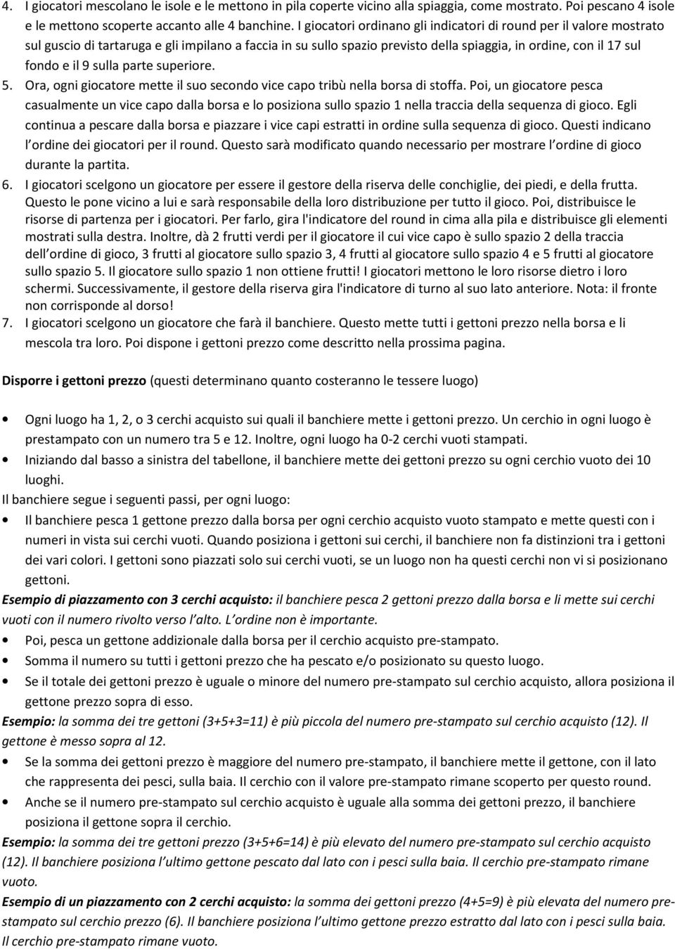 sulla parte superiore. 5. Ora, ogni giocatore mette il suo secondo vice capo tribù nella borsa di stoffa.