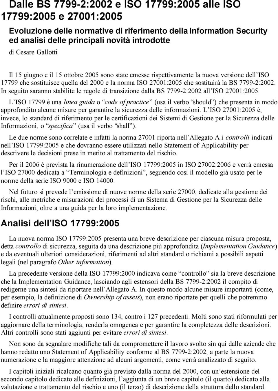 7799-2:2002. In seguito saranno stabilite le regole di transizione dalla BS 7799-2:2002 all ISO 27001:2005.