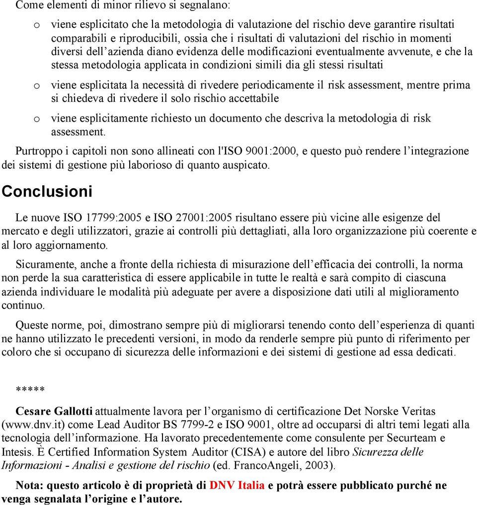 o viene esplicitata la necessità di rivedere periodicamente il risk assessment, mentre prima si chiedeva di rivedere il solo rischio accettabile o viene esplicitamente richiesto un documento che