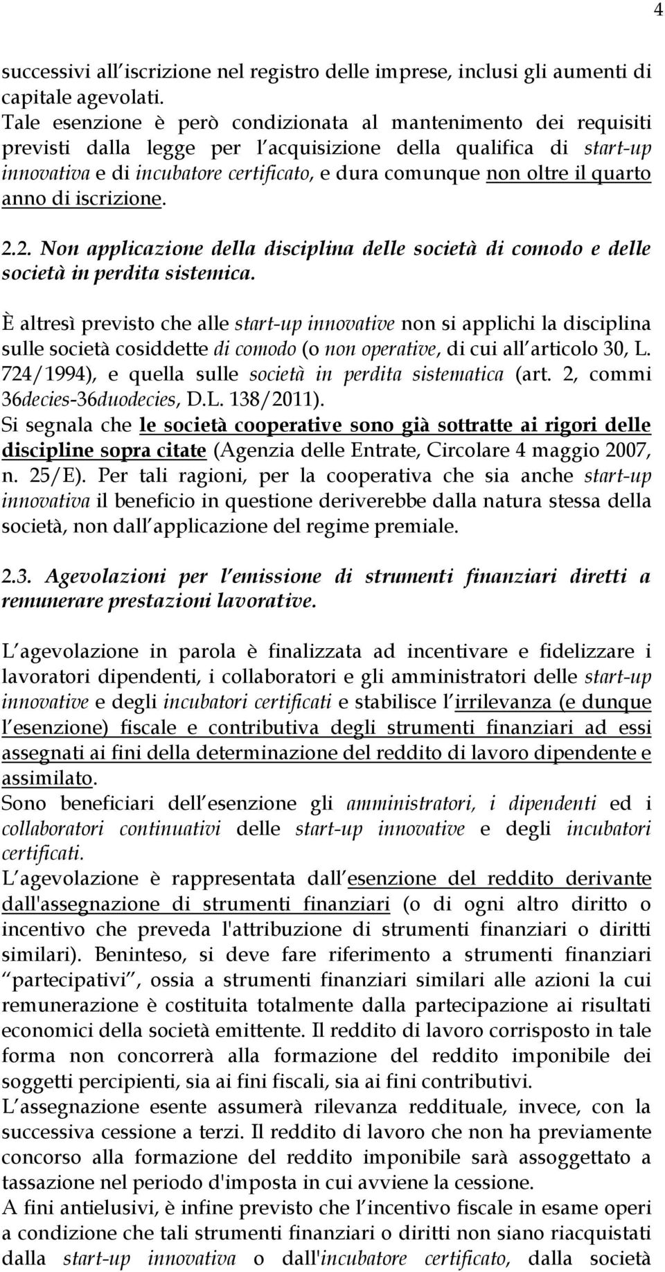 il quarto anno di iscrizione. 2.2. Non applicazione della disciplina delle società di comodo e delle società in perdita sistemica.