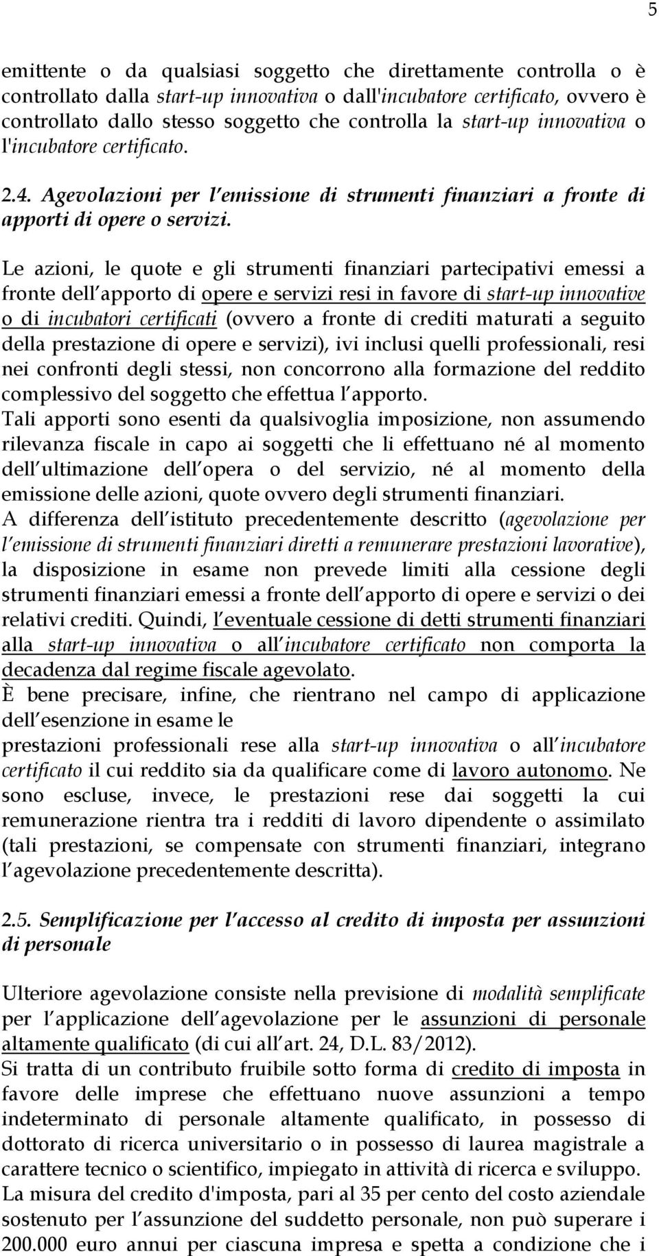 Le azioni, le quote e gli strumenti finanziari partecipativi emessi a fronte dell apporto di opere e servizi resi in favore di start-up innovative o di incubatori certificati (ovvero a fronte di