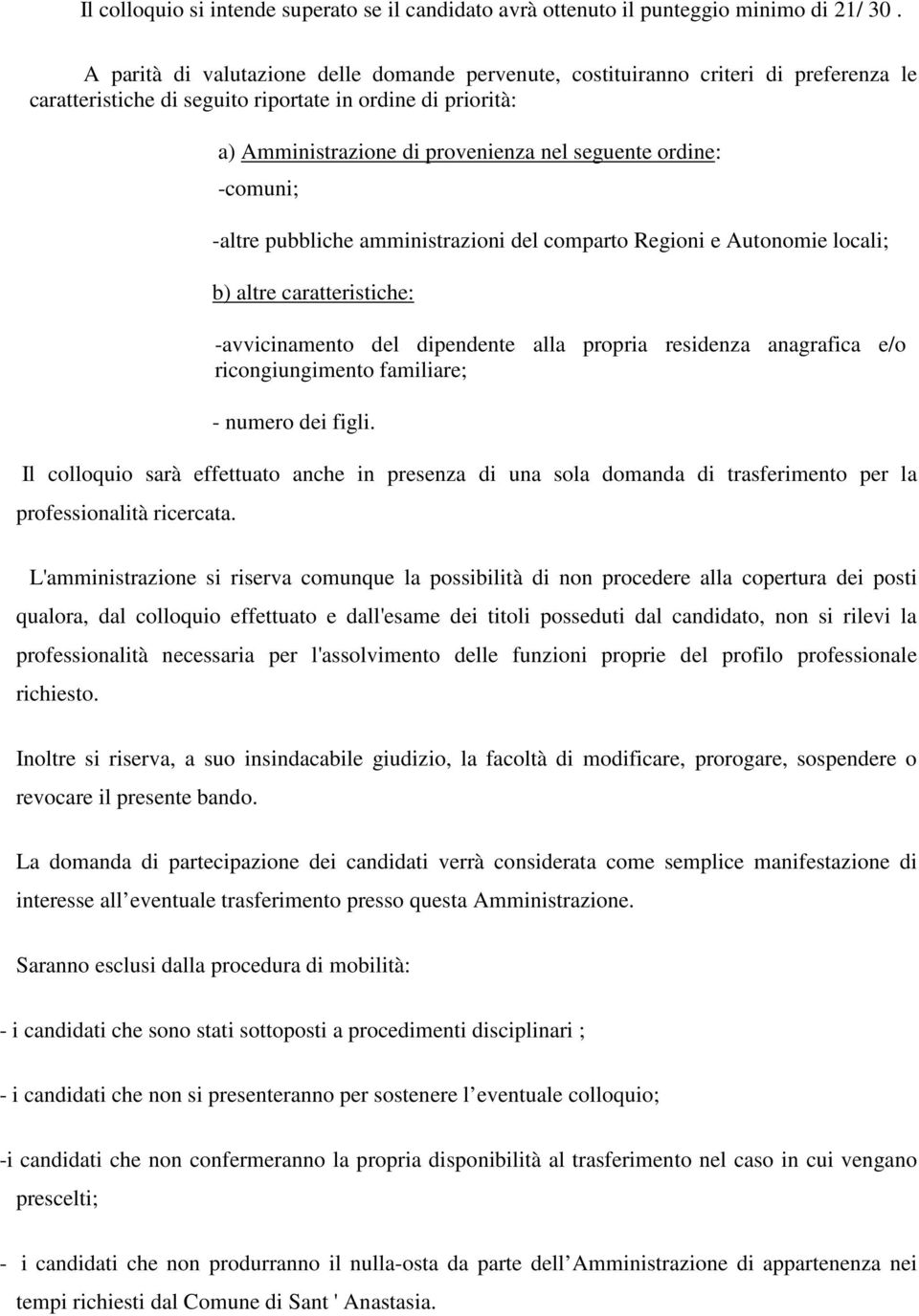 ordine: -comuni; -altre pubbliche amministrazioni del comparto Regioni e Autonomie locali; b) altre caratteristiche: -avvicinamento del dipendente alla propria residenza anagrafica e/o