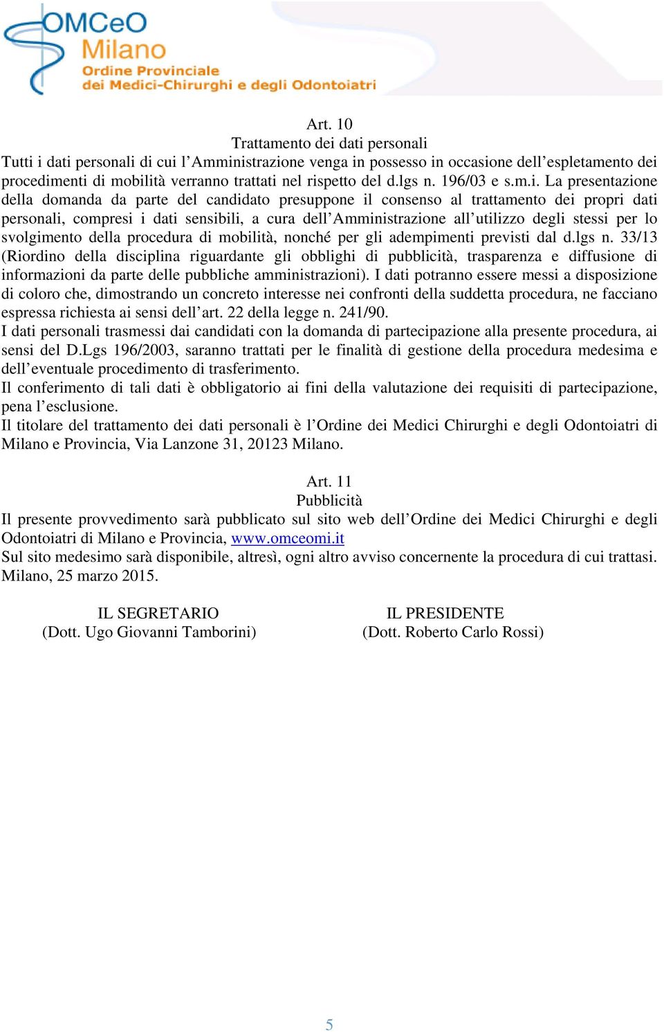 La presentazione della domanda da parte del candidato presuppone il consenso al trattamento dei propri dati personali, compresi i dati sensibili, a cura dell Amministrazione all utilizzo degli stessi