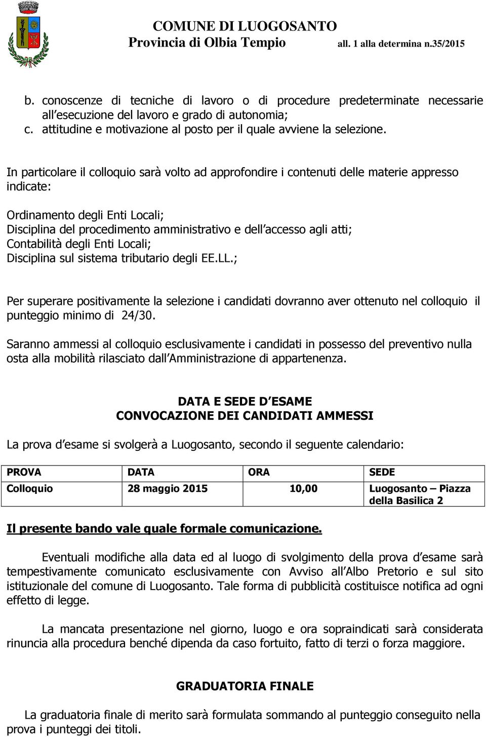 Contabilità degli Enti Locali; Disciplina sul sistema tributario degli EE.LL.; Per superare positivamente la selezione i candidati dovranno aver ottenuto nel colloquio il punteggio minimo di 24/30.