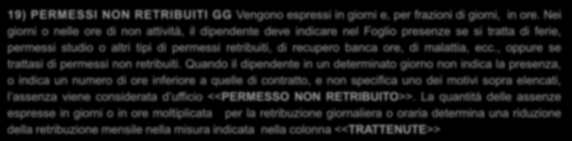 19) PERMESSI NON RETRIBUITI GG Vengono espressi in giorni e, per frazioni di giorni, in ore.