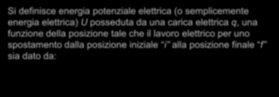 ENERGIA POTENZIALE ELETTRICA La forza generata dal campo elettrico è una forza conservativa (come quella gravitazionale).