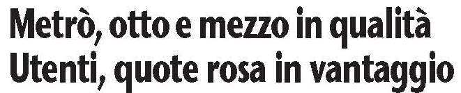 Giornale di Brescia Brescia oggi Sul vagone donne e giovani Metrò promosso dagli utenti Corriere della Sera Gradimento degli utenti La prima indagine customer effettuata a novembre 2013 ha