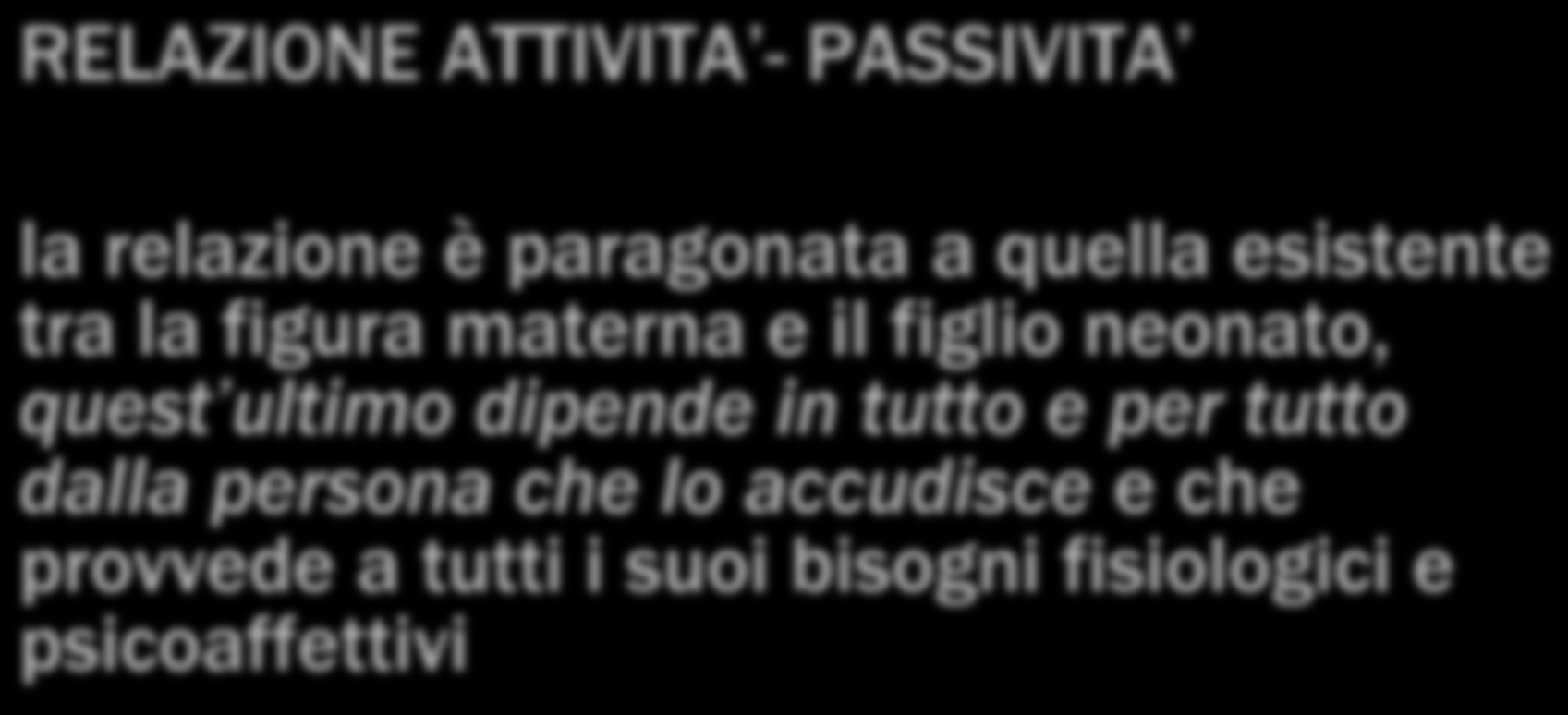 Oggetto RELAZIONE ATTIVITA - PASSIVITA la relazione è paragonata a quella esistente tra la figura materna e il figlio neonato, quest