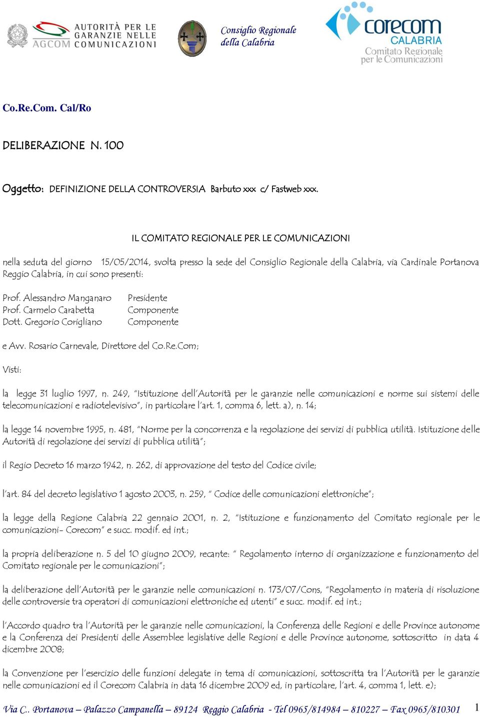 presenti: Prof. Alessandro Manganaro Prof. Carmelo Carabetta Dott. Gregorio Corigliano Presidente Componente Componente e Avv. Rosario Carnevale, Direttore del Co.Re.