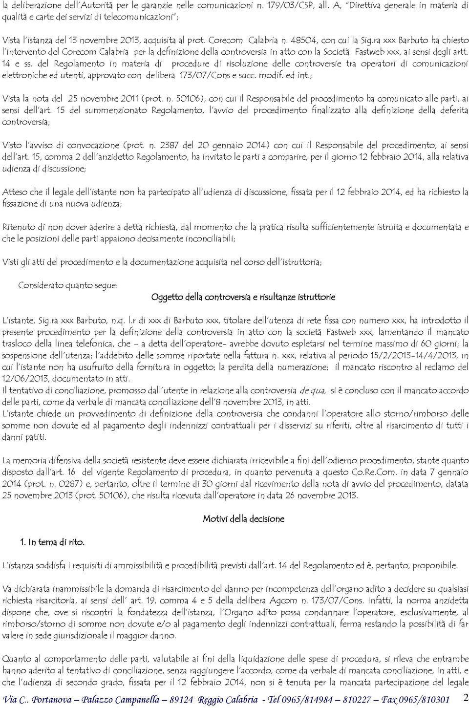 ra xxx Barbuto ha chiesto l intervento del Corecom Calabria per la definizione della controversia in atto con la Società Fastweb xxx, ai sensi degli artt. 14 e ss.