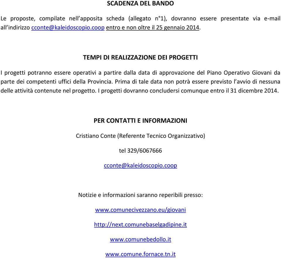 Prima di tale data non potrà essere previsto l avvio di nessuna delle attività contenute nel progetto. I progetti dovranno concludersi comunque entro il 31 dicembre 2014.