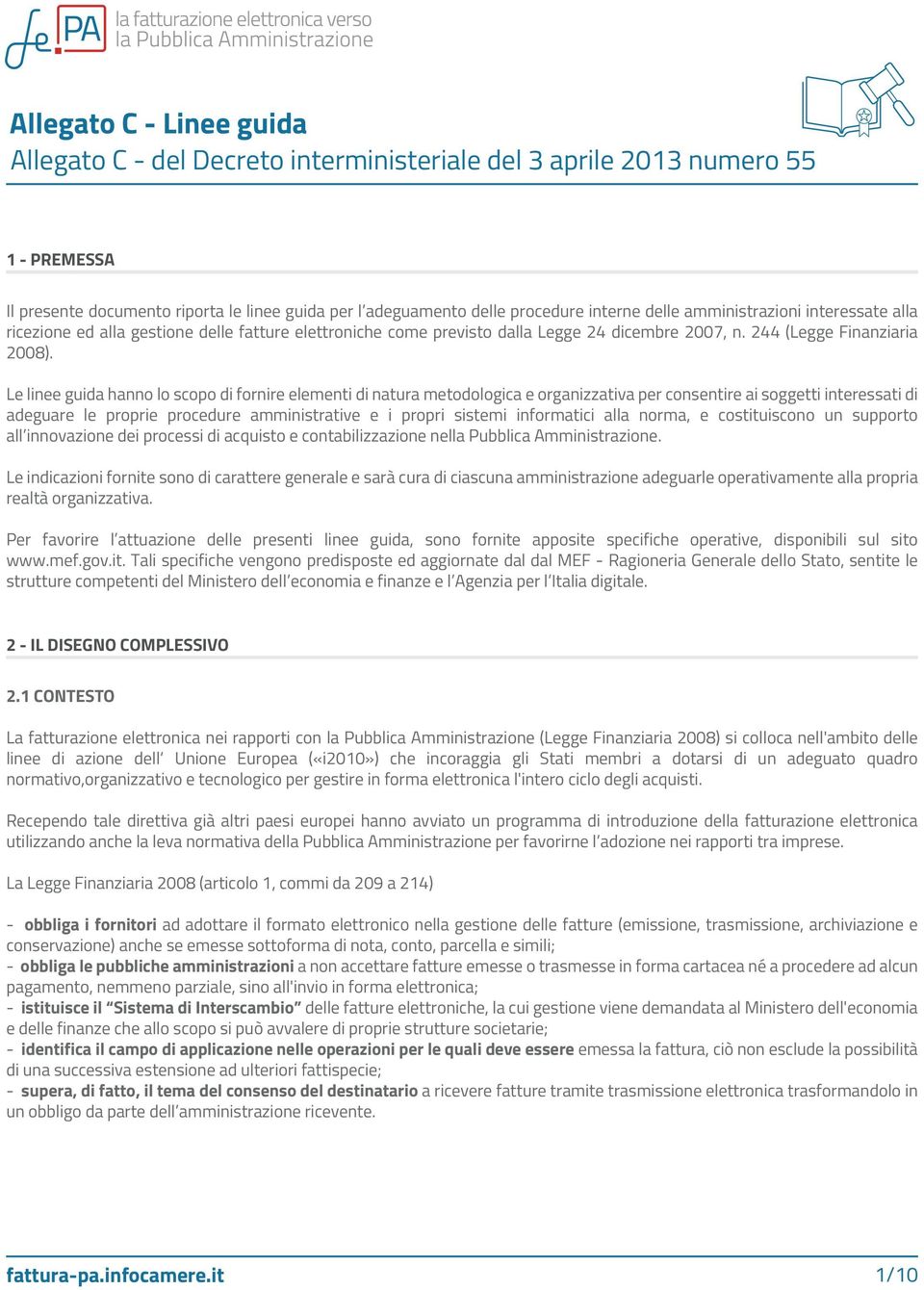 Le linee guida hanno lo scopo di fornire elementi di natura metodologica e organizzativa per consentire ai soggetti interessati di adeguare le proprie procedure amministrative e i propri sistemi