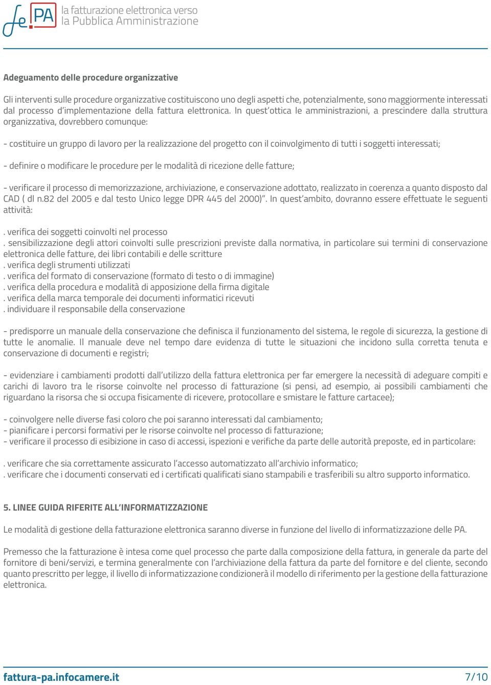 In quest ottica le amministrazioni, a prescindere dalla struttura organizzativa, dovrebbero comunque: - costituire un gruppo di lavoro per la realizzazione del progetto con il coinvolgimento di tutti