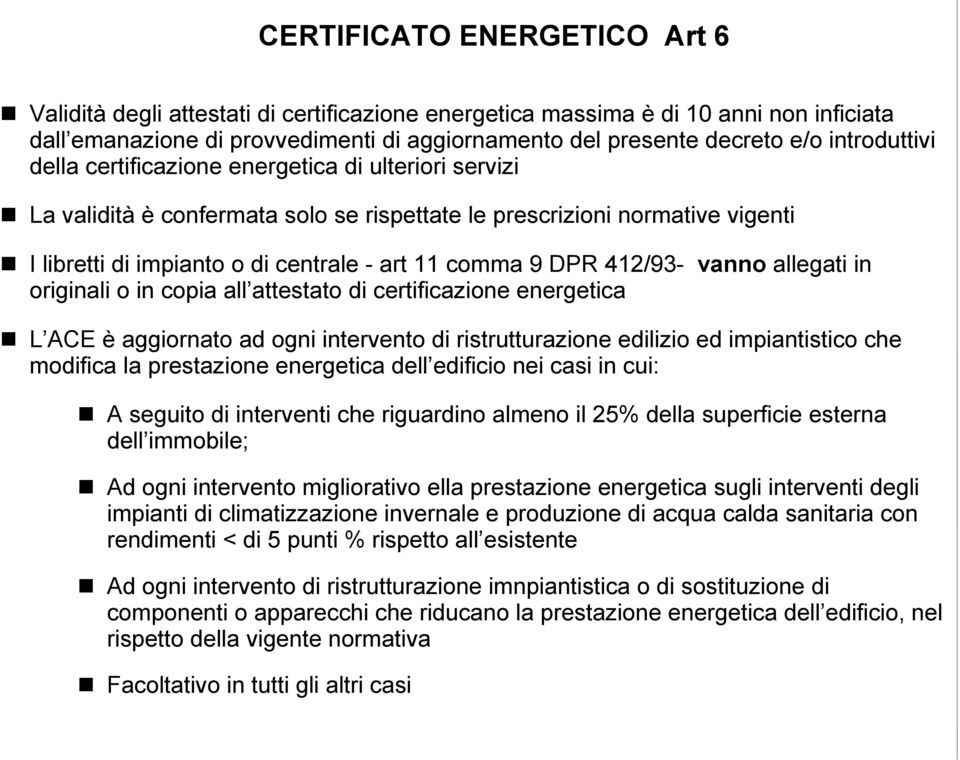 DPR 412/93- vanno allegati in originali o in copia all attestato di certificazione energetica L ACE è aggiornato ad ogni intervento di ristrutturazione edilizio ed impiantistico che modifica la