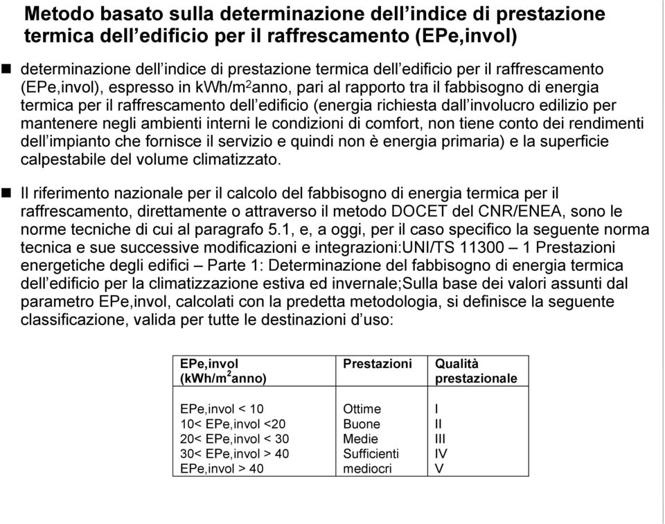 mantenere negli ambienti interni le condizioni di comfort, non tiene conto dei rendimenti dell impianto che fornisce il servizio e quindi non è energia primaria) e la superficie calpestabile del