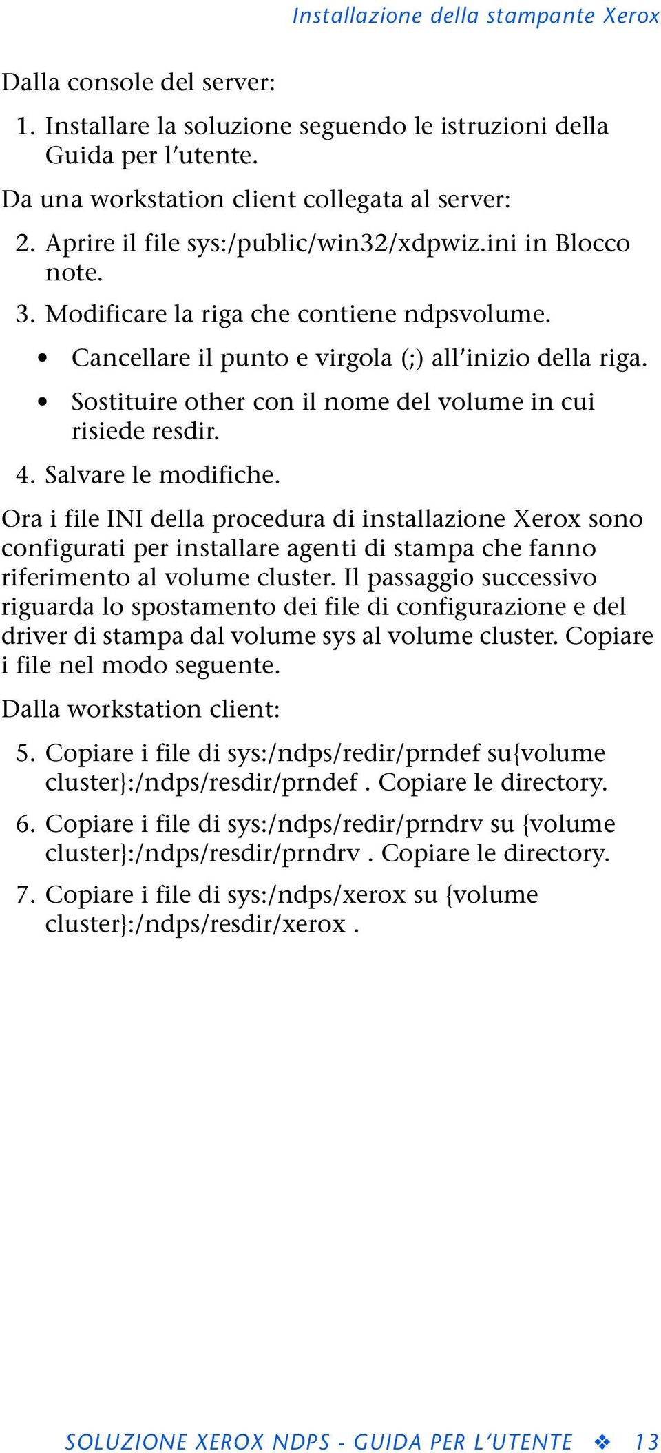 Salvare le modifiche. Ora i file INI della procedura di installazione Xerox sono configurati per installare agenti di stampa che fanno riferimento al volume cluster.