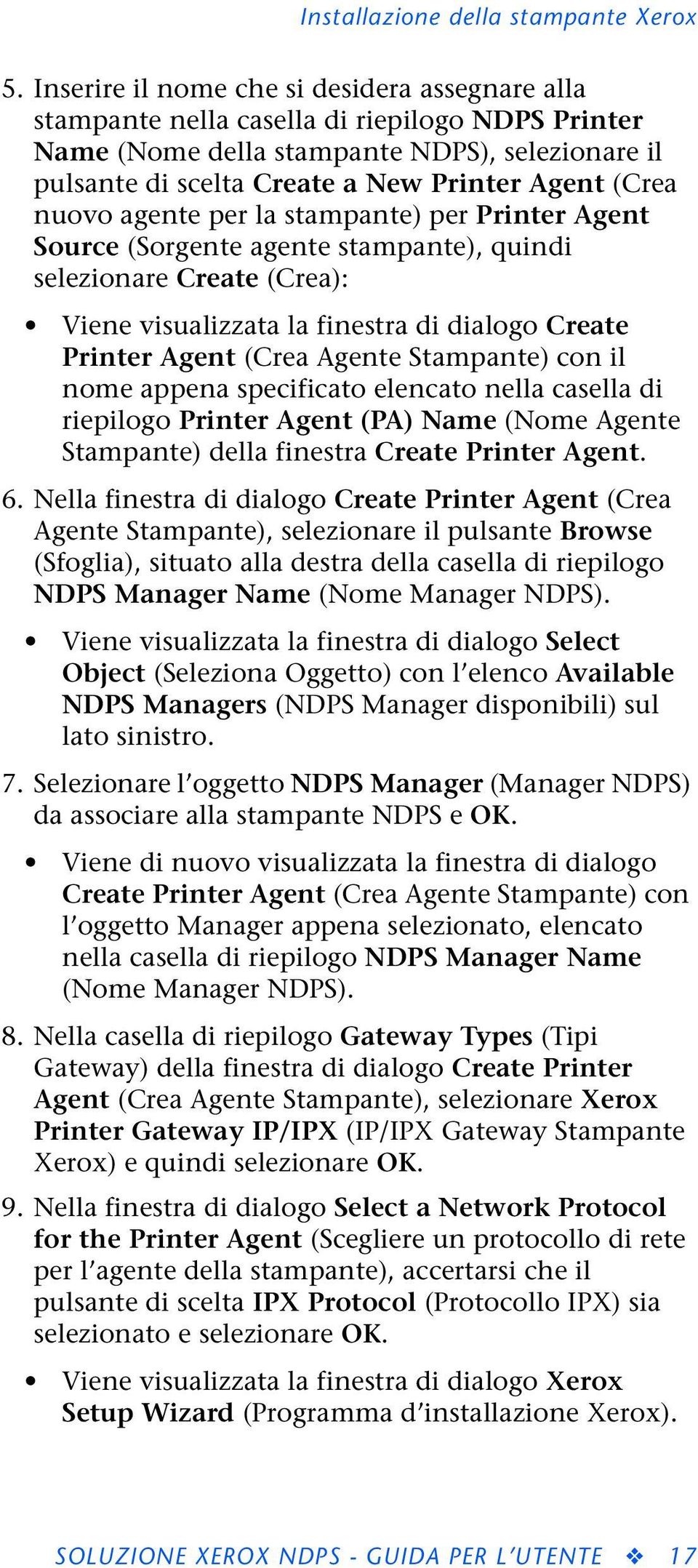 Agente Stampante) con il nome appena specificato elencato nella casella di riepilogo Printer Agent (PA) Name (Nome Agente Stampante) della finestra Create Printer Agent. 6.