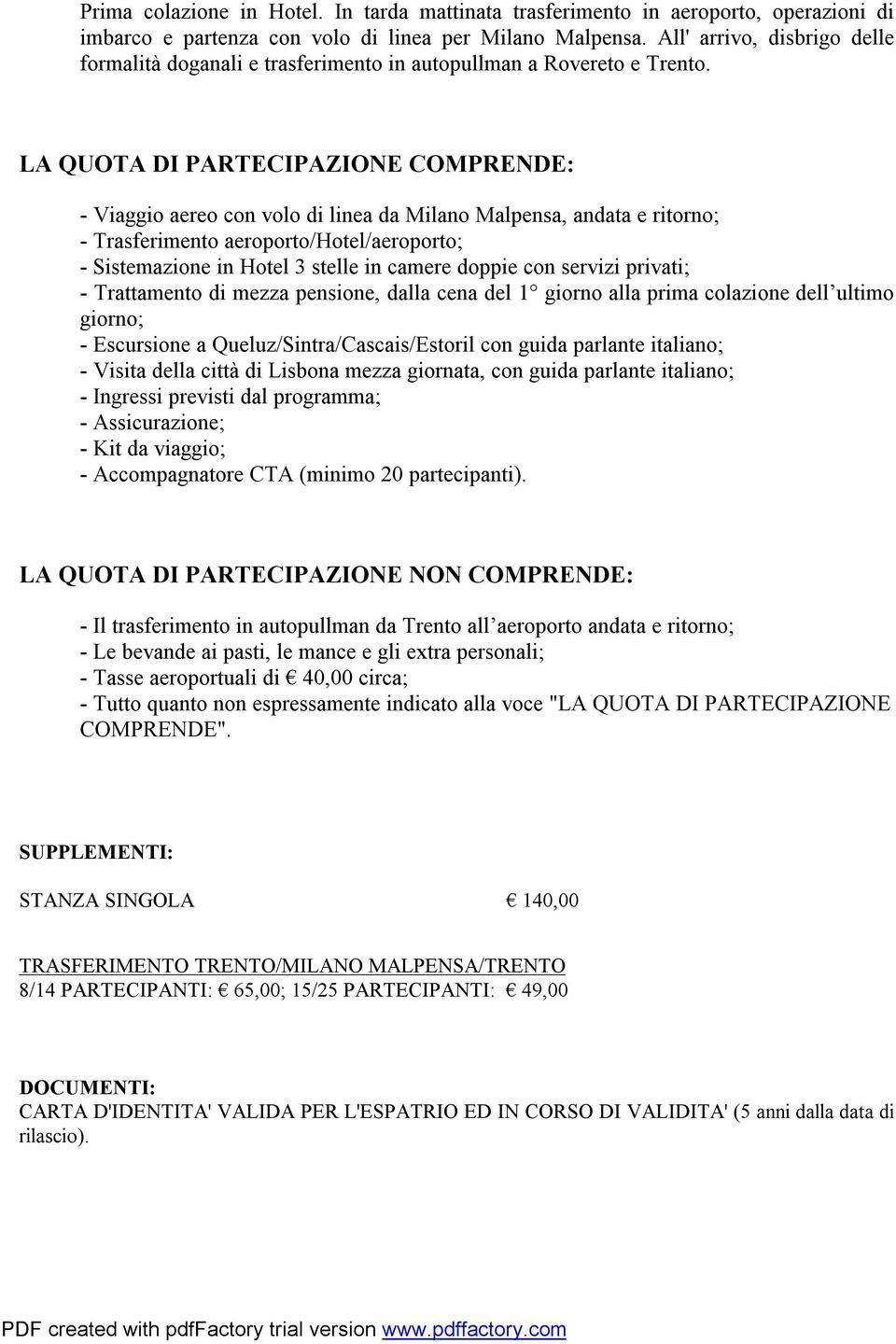 LA QUOTA DI PARTECIPAZIONE COMPRENDE: - Viaggio aereo con volo di linea da Milano Malpensa, andata e ritorno; - Trasferimento aeroporto/hotel/aeroporto; - Sistemazione in Hotel 3 stelle in camere