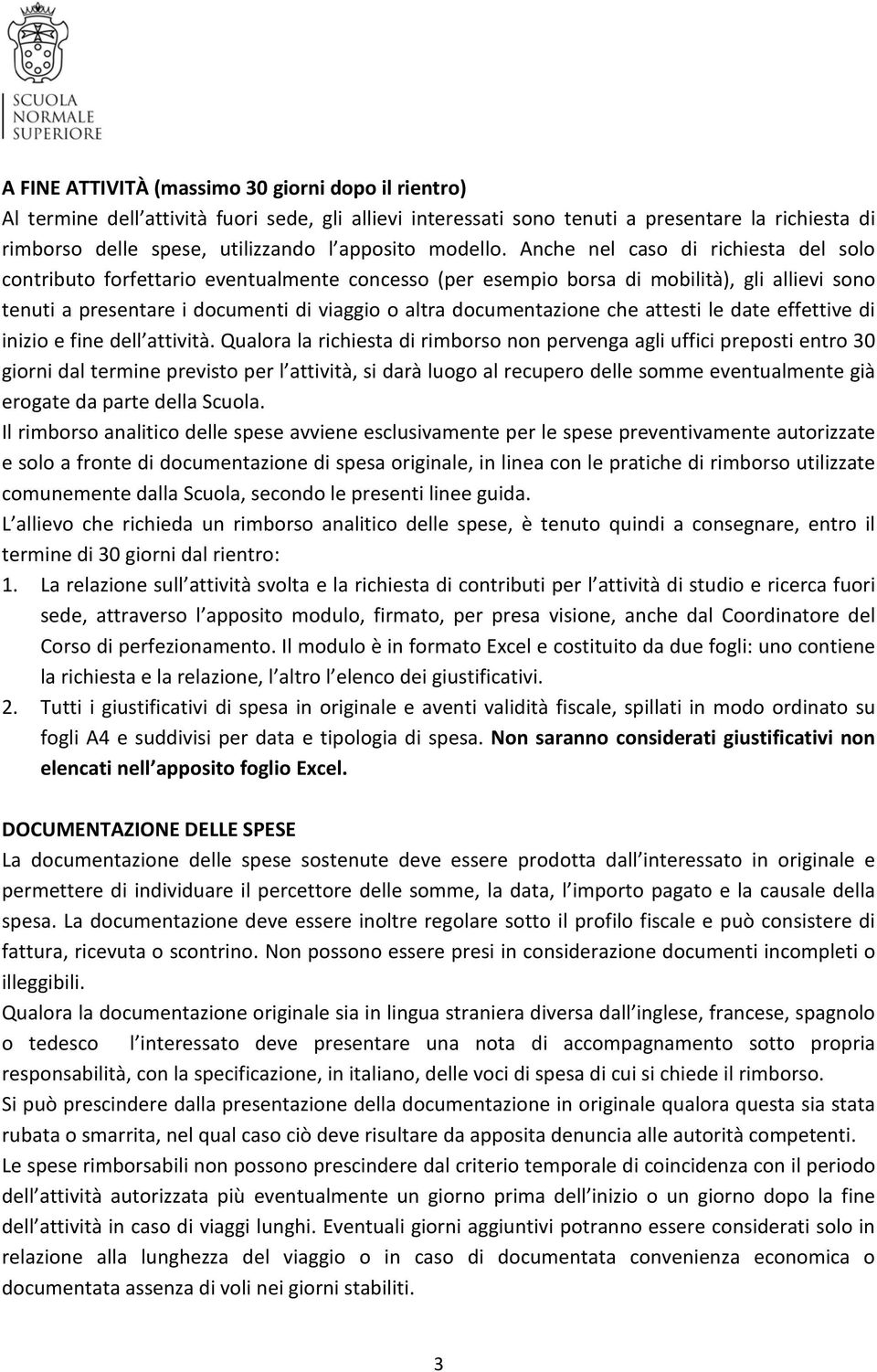 Anche nel caso di richiesta del solo contributo forfettario eventualmente concesso (per esempio borsa di mobilità), gli allievi sono tenuti a presentare i documenti di viaggio o altra documentazione