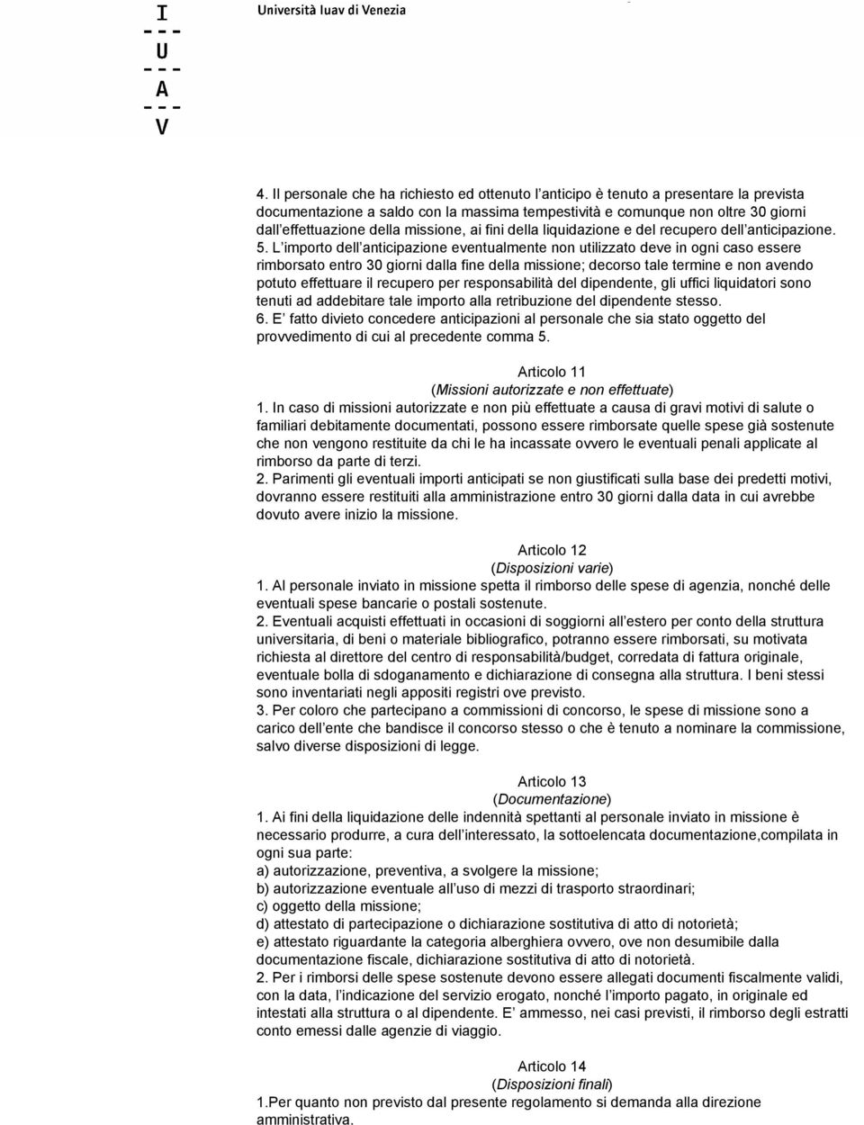 L importo dell anticipazione eventualmente non utilizzato deve in ogni caso essere rimborsato entro 30 giorni dalla fine della missione; decorso tale termine e non avendo potuto effettuare il