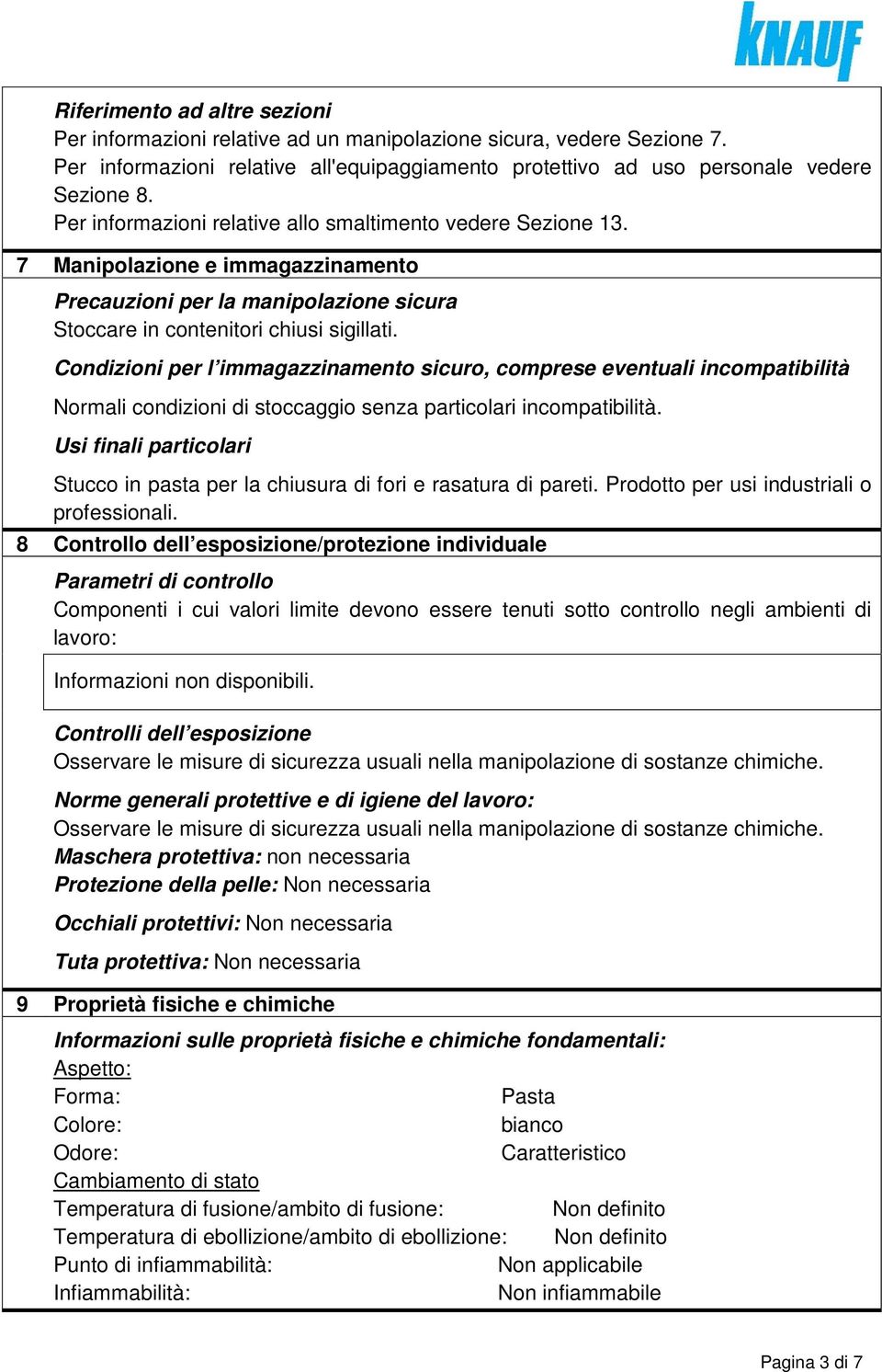 Condizioni per l immagazzinamento sicuro, comprese eventuali incompatibilità Normali condizioni di stoccaggio senza particolari incompatibilità.