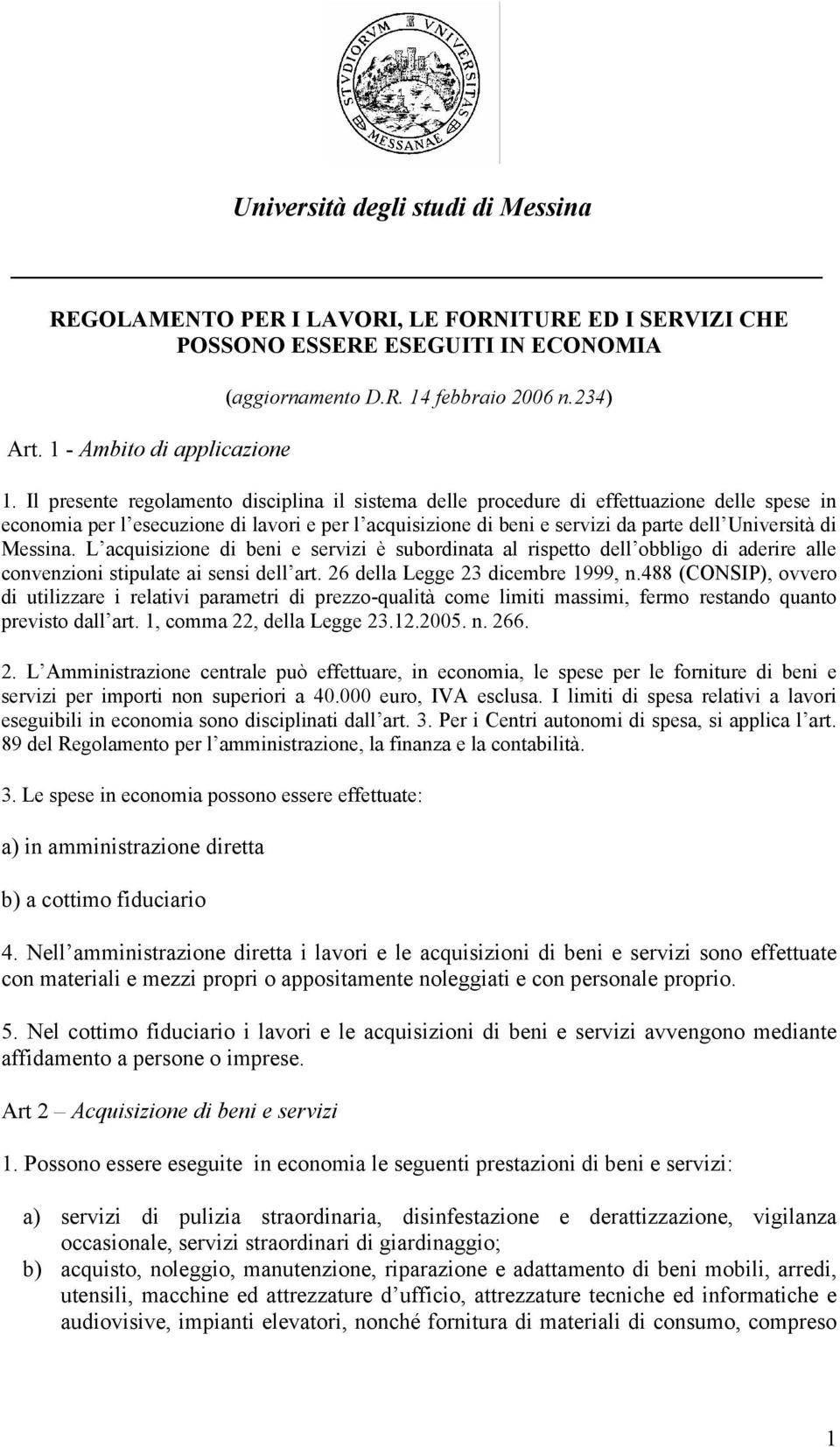 Il presente regolamento disciplina il sistema delle procedure di effettuazione delle spese in economia per l esecuzione di lavori e per l acquisizione di beni e servizi da parte dell Università di