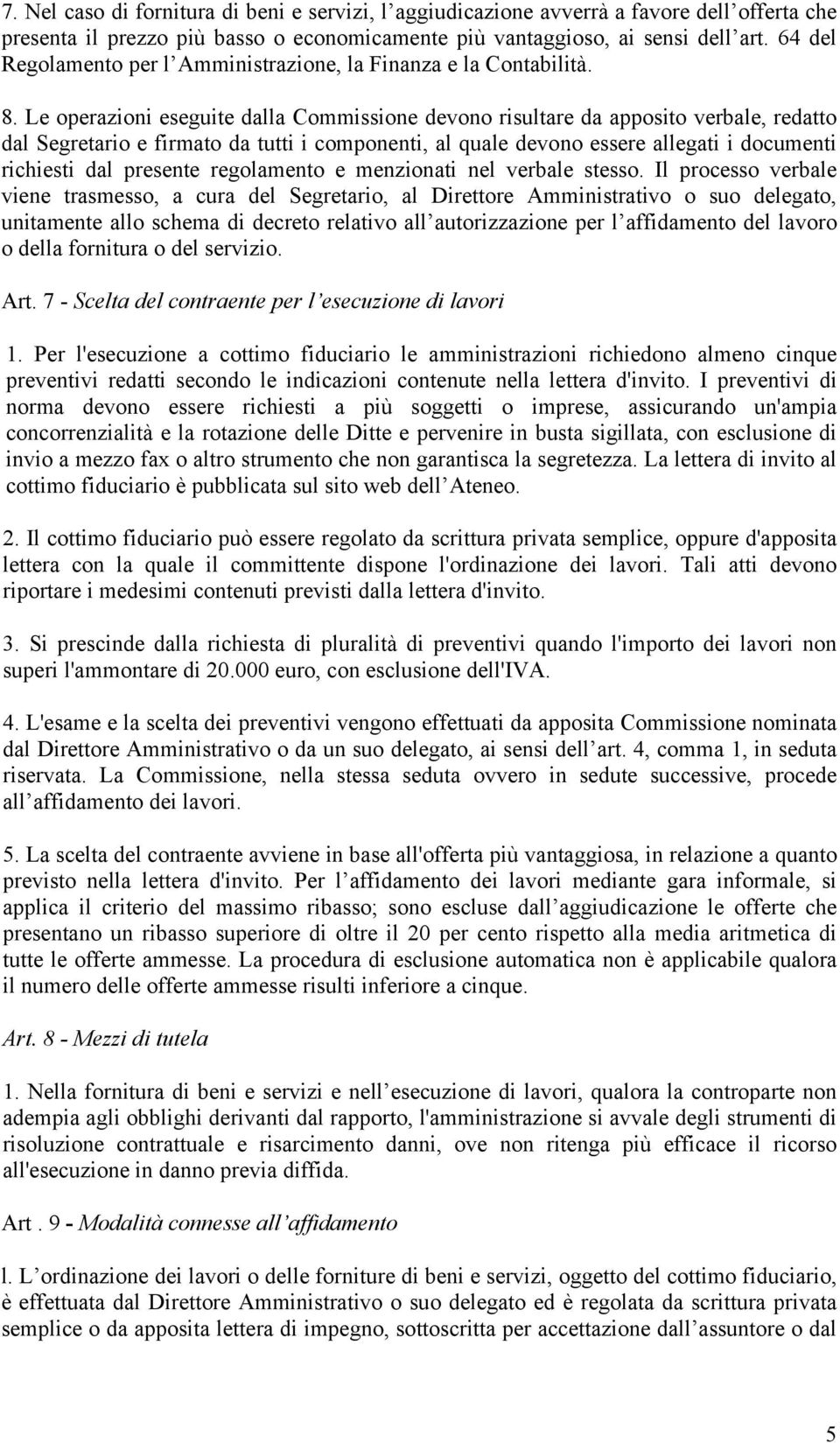 Le operazioni eseguite dalla Commissione devono risultare da apposito verbale, redatto dal Segretario e firmato da tutti i componenti, al quale devono essere allegati i documenti richiesti dal