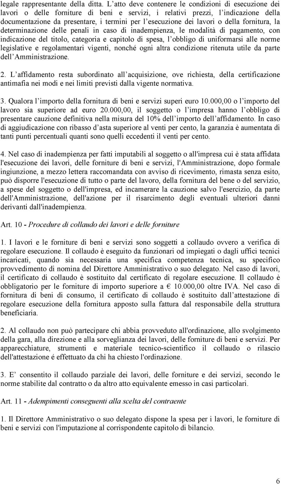 lavori o della fornitura, la determinazione delle penali in caso di inadempienza, le modalità di pagamento, con indicazione del titolo, categoria e capitolo di spesa, l obbligo di uniformarsi alle