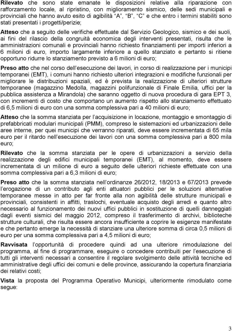 rilascio della congruità economica degli interventi presentati, risulta che le amministrazioni comunali e provinciali hanno richiesto finanziamenti per importi inferiori a 6 milioni di euro, importo