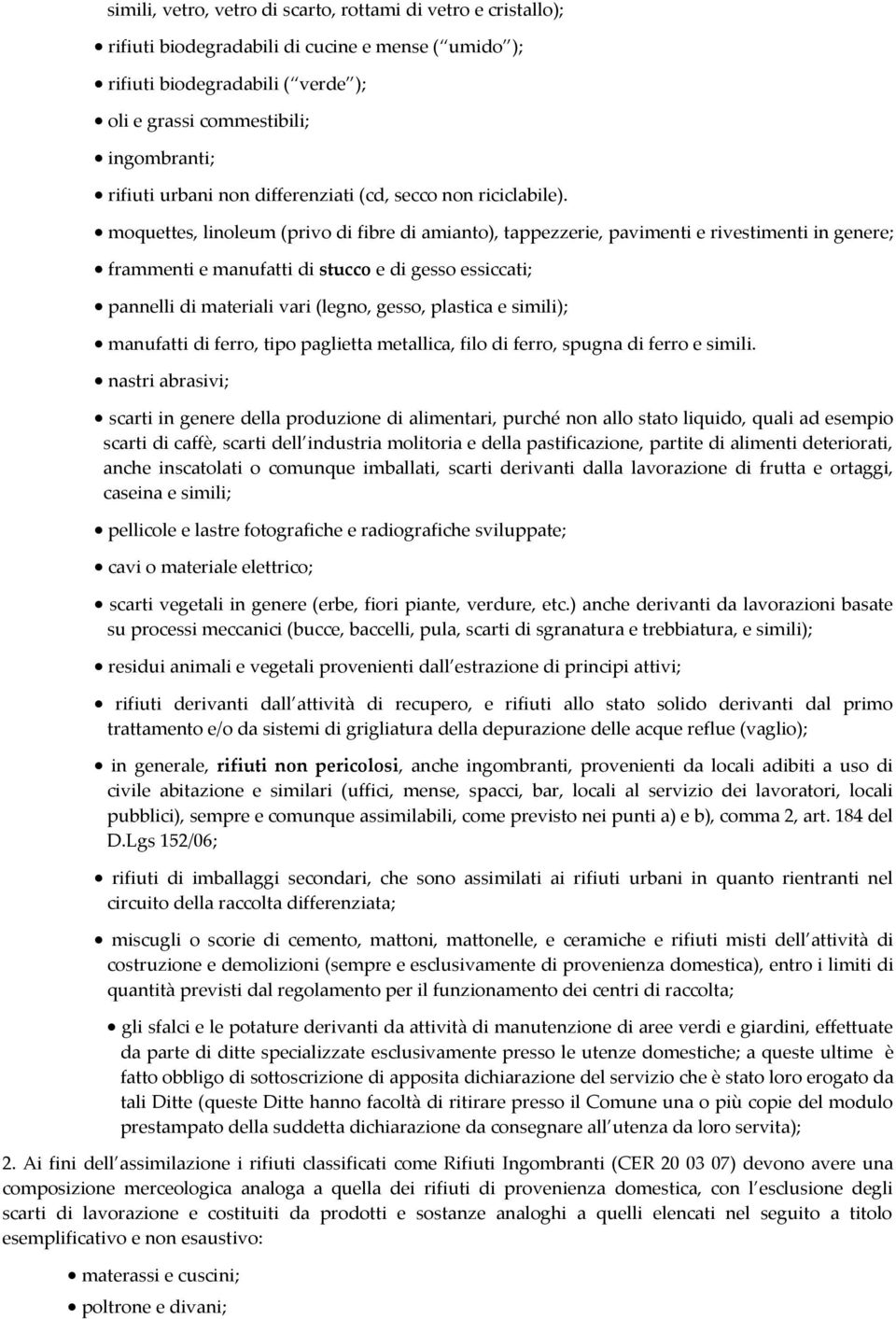 moquettes, linoleum (privo di fibre di amianto), tappezzerie, pavimenti e rivestimenti in genere; frammenti e manufatti di stucco e di gesso essiccati; pannelli di materiali vari (legno, gesso,