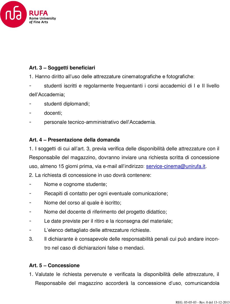 docenti; - personale tecnico-amministrativo dell Accademia. Art. 4 Presentazione della domanda 1. I soggetti di cui all art.