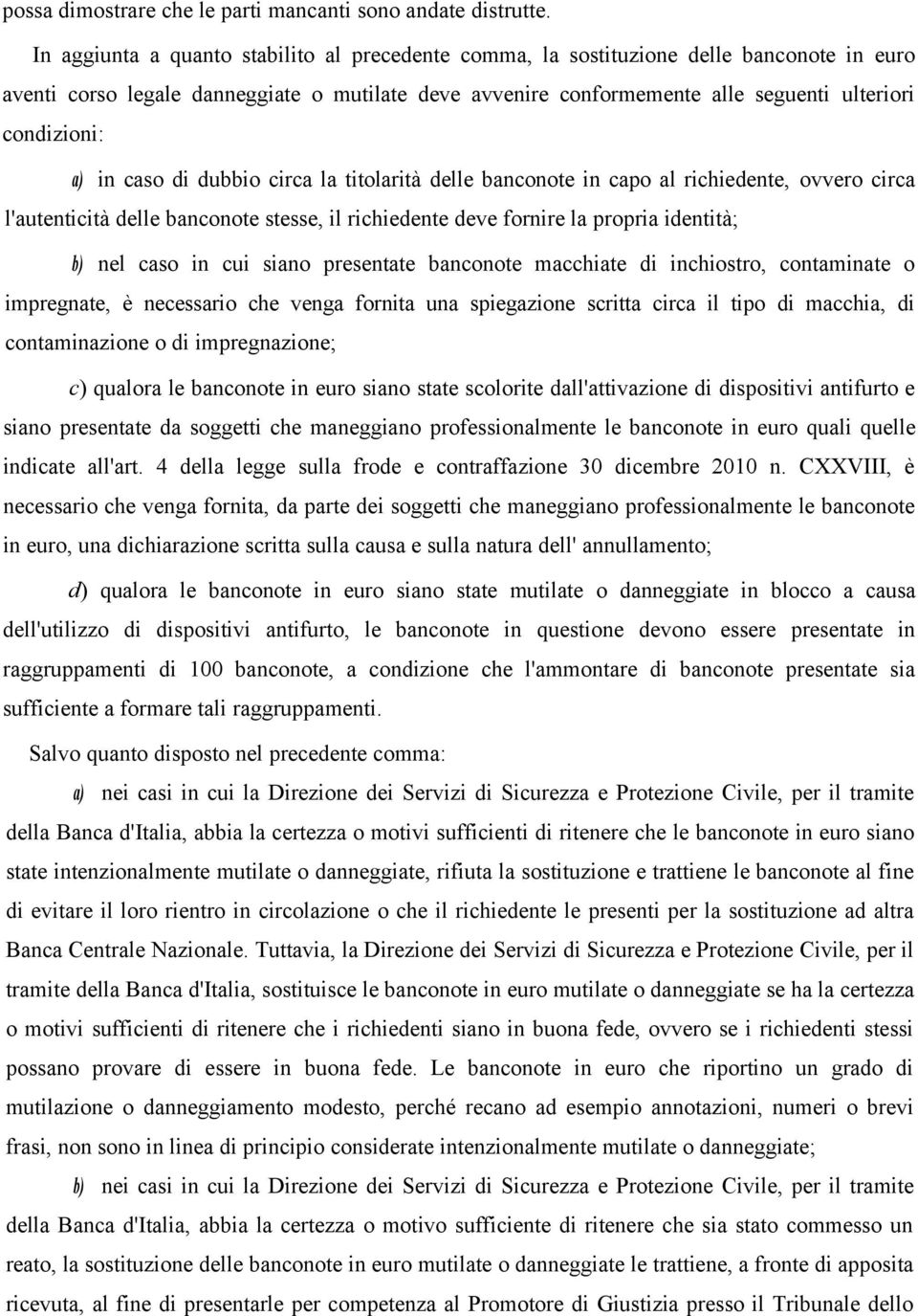 a) in caso di dubbio circa la titolarità delle banconote in capo al richiedente, ovvero circa l'autenticità delle banconote stesse, il richiedente deve fornire la propria identità; b) nel caso in cui