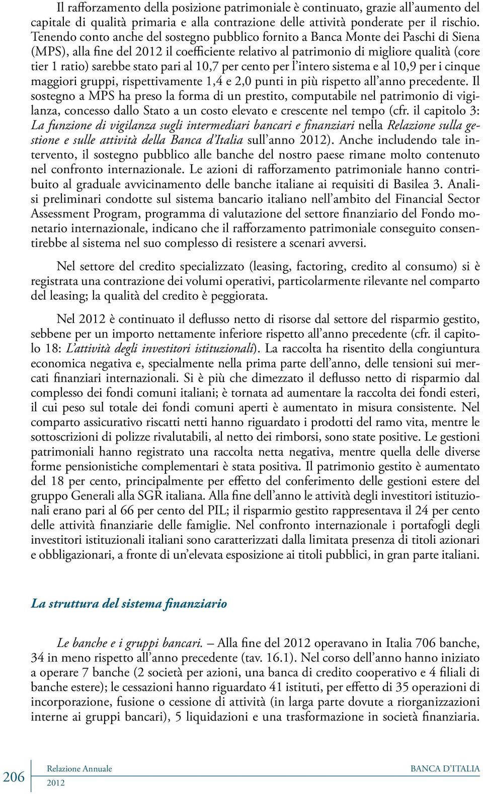 pari al 10,7 per cento per l intero sistema e al 10,9 per i cinque maggiori, rispettivamente 1,4 e 2,0 punti in più rispetto all anno precedente.