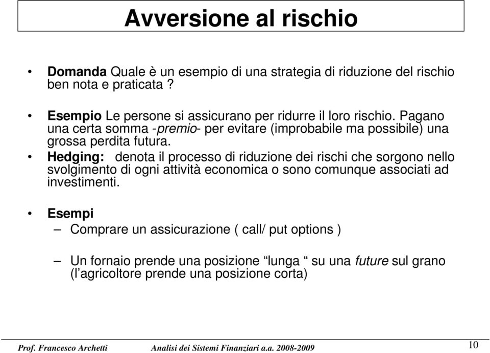 Pagano una certa somma -premio- per evitare (improbabile ma possibile) una grossa perdita futura.