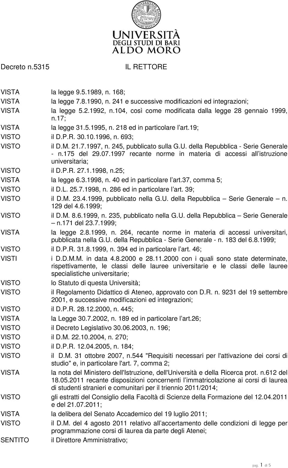 245, pubblicato sulla G.U. della Repubblica - Serie Generale - n.175 del 29.07.1997 recante norme in materia di accessi all istruzione universitaria; VISTO il D.P.R. 27.1.1998, n.25; VISTA la legge 6.