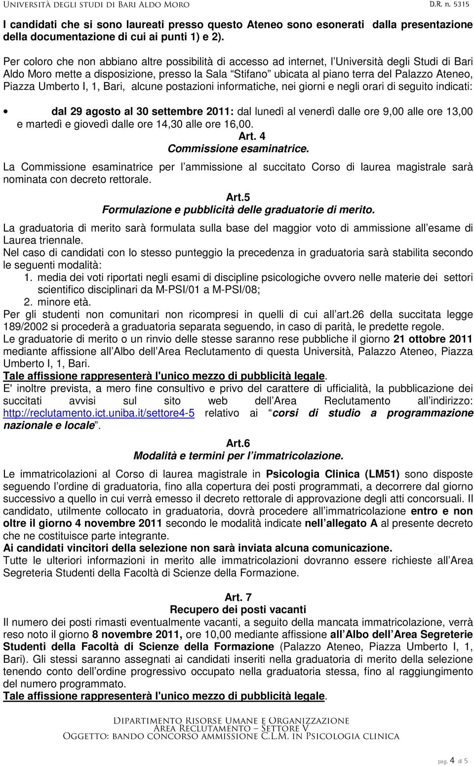 Piazza Umberto I, 1, Bari, alcune postazioni informatiche, nei giorni e negli orari di seguito indicati: dal 29 agosto al 30 settembre 2011: dal lunedì al venerdì dalle ore 9,00 alle ore 13,00 e