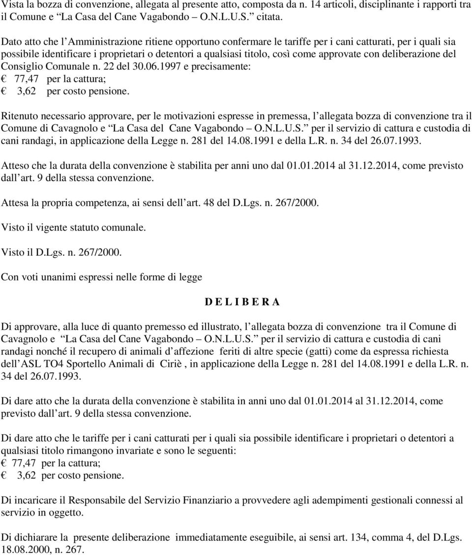 con deliberazione del Consiglio Comunale n. 22 del 30.06.1997 e precisamente: 77,47 per la cattura; 3,62 per costo pensione.