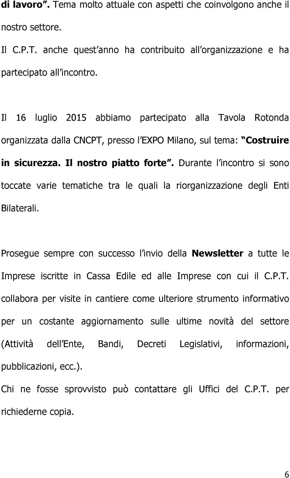 Durante l incontro si sono toccate varie tematiche tra le quali la riorganizzazione degli Enti Bilaterali.