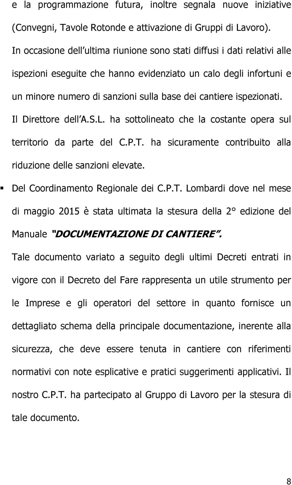 ispezionati. Il Direttore dell A.S.L. ha sottolineato che la costante opera sul territorio da parte del C.P.T. ha sicuramente contribuito alla riduzione delle sanzioni elevate.