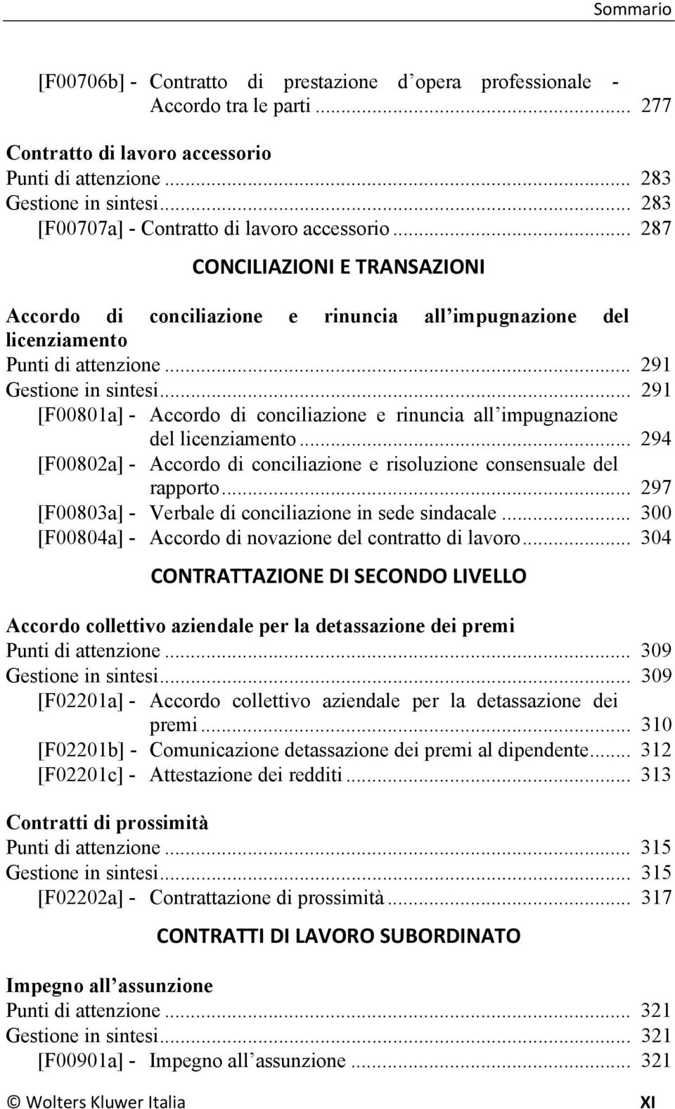 .. 291 Gestione in sintesi... 291 [F00801a] - Accordo di conciliazione e rinuncia all impugnazione del licenziamento... 294 [F00802a] - Accordo di conciliazione e risoluzione consensuale del rapporto.