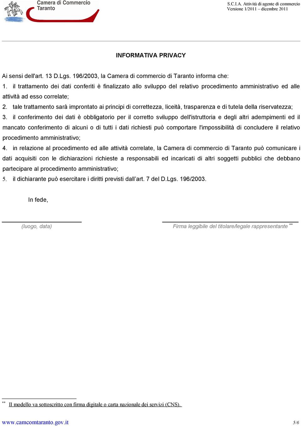 tale trattamento sarà improntato ai principi di correttezza, liceità, trasparenza e di tutela della riservatezza; 3.