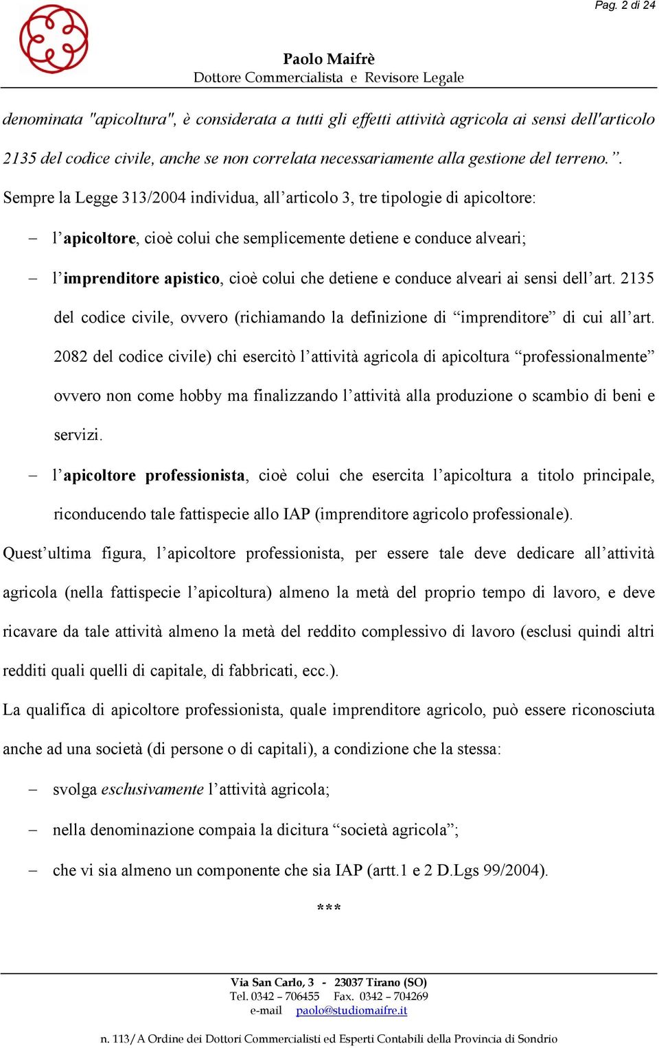 . Sempre la Legge 313/2004 individua, all articolo 3, tre tipologie di apicoltore: l apicoltore, cioè colui che semplicemente detiene e conduce alveari; l imprenditore apistico, cioè colui che